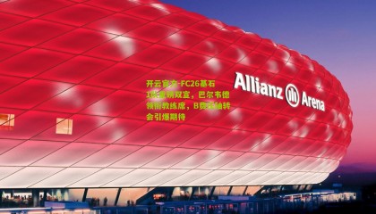 开云官方-FC26基石1队重磅双宣，巴尔韦德领衔教练席，B费压轴转会引爆期待