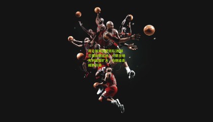 开云体育运营团队|西部三强高歌猛进，火箭主场失利差距扩大，马刺追击威胁升级