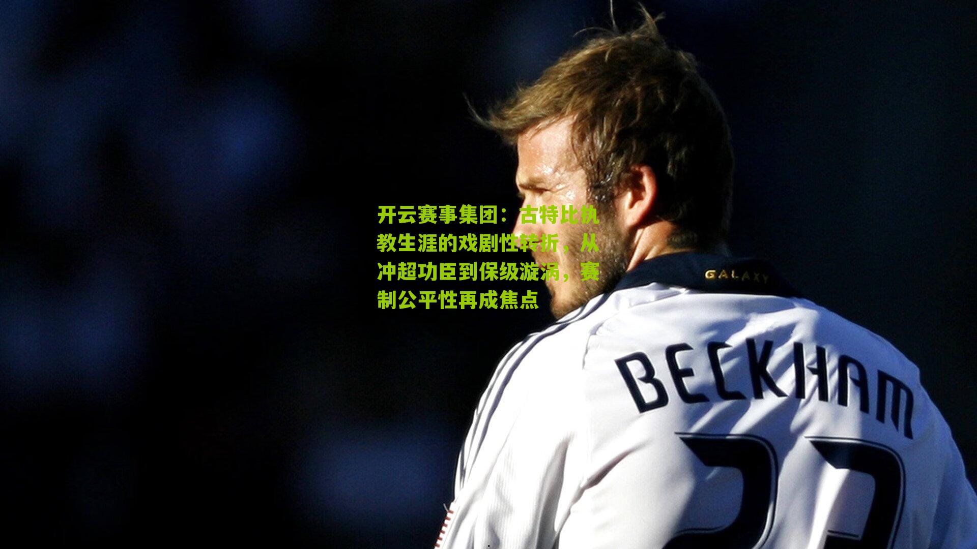 古特比执教生涯的戏剧性转折，从冲超功臣到保级漩涡，赛制公平性再成焦点