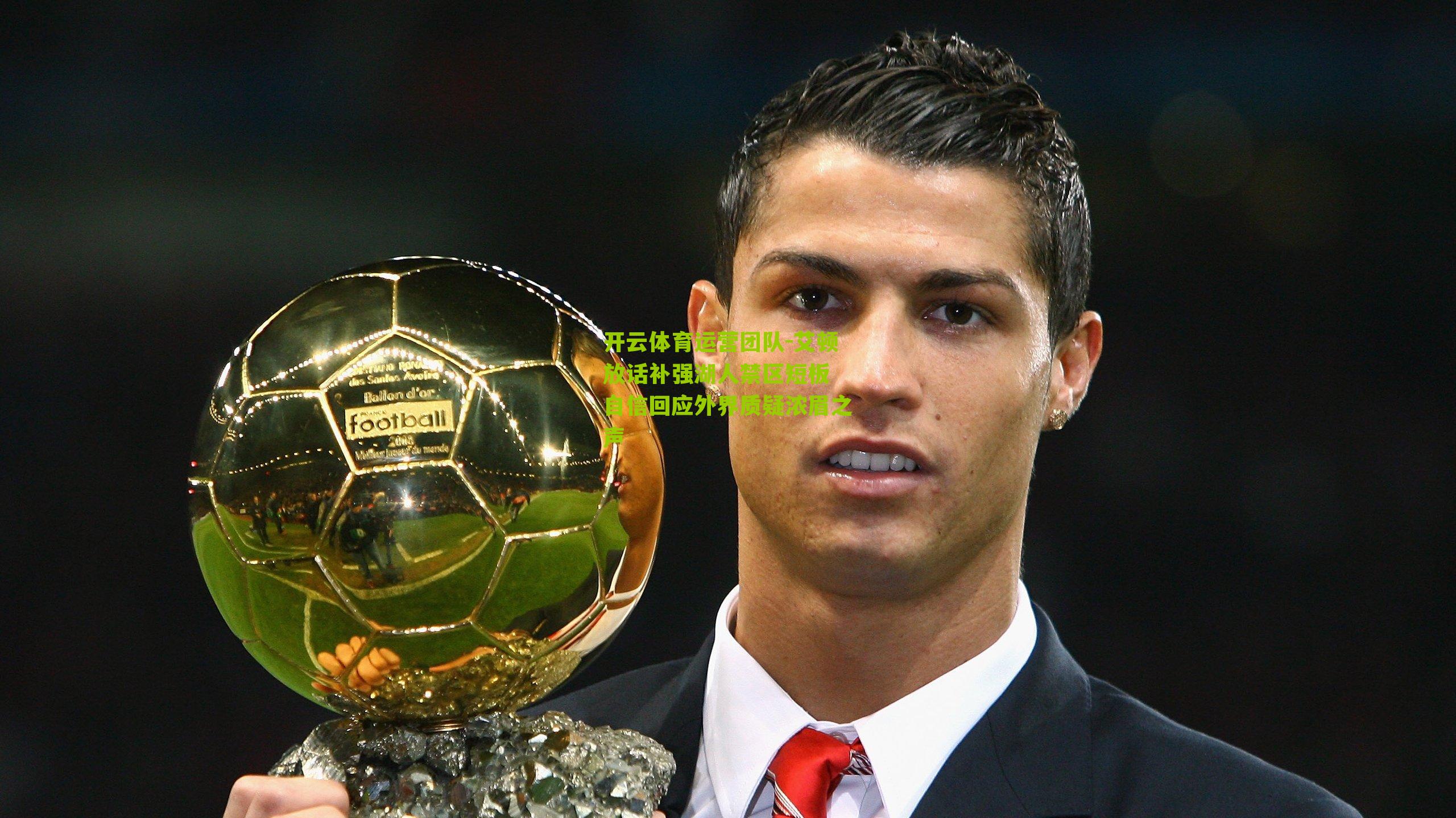 艾顿放话补强湖人禁区短板 自信回应外界质疑浓眉之声