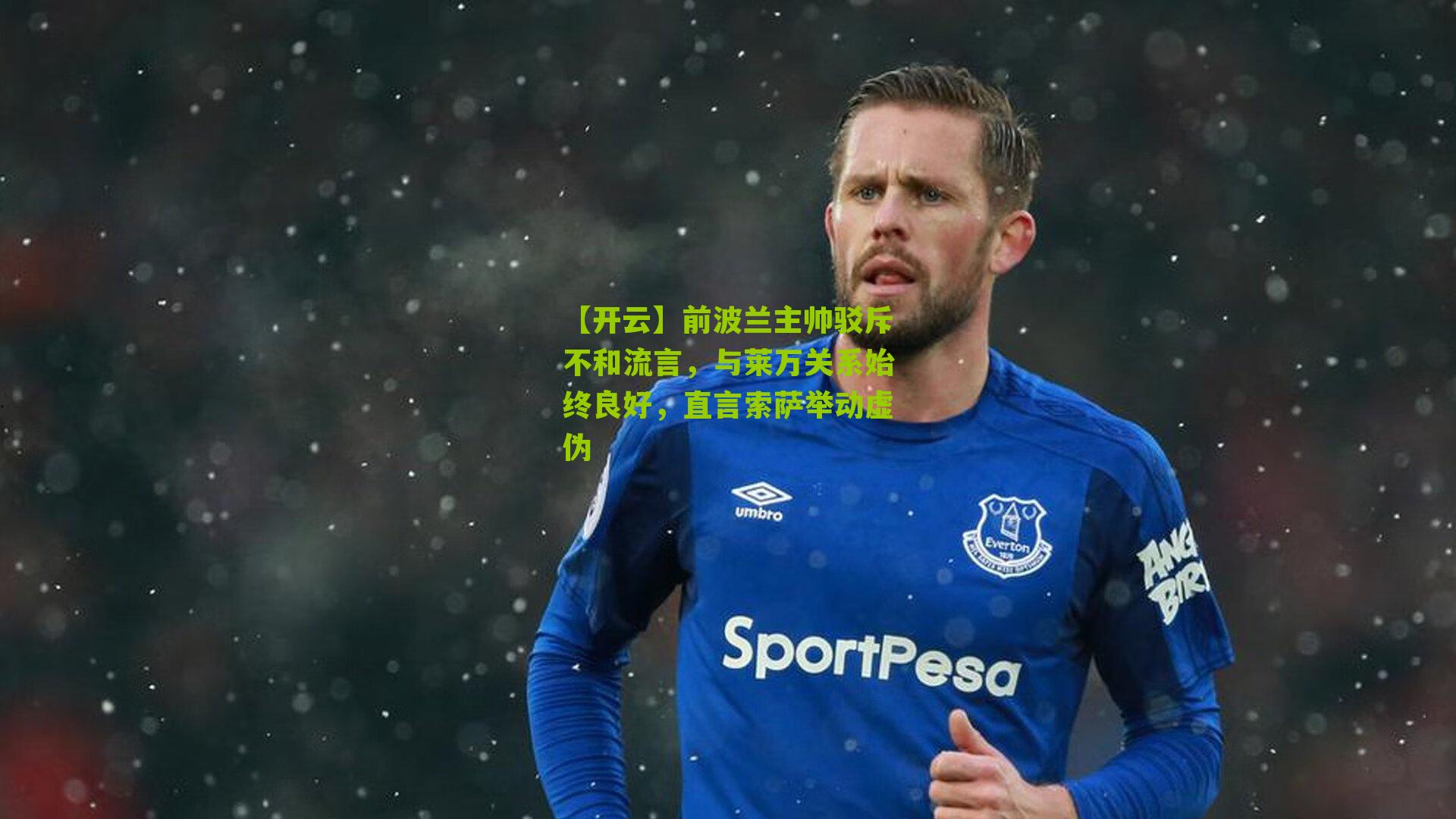 前波兰主帅驳斥不和流言，与莱万关系始终良好，直言索萨举动虚伪